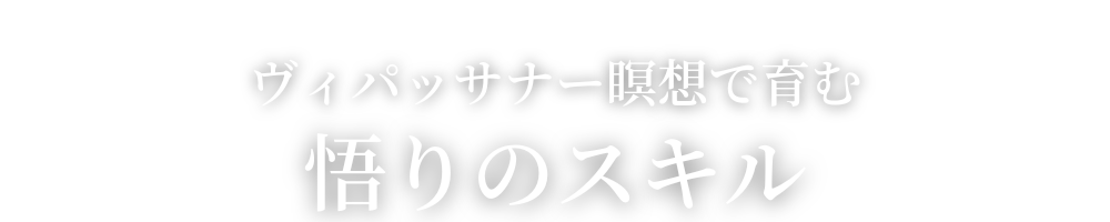 ヴィパッサナー瞑想で育む『悟りのスキル』